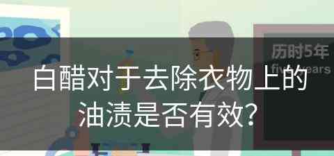 白醋对于去除衣物上的油渍是否有效？